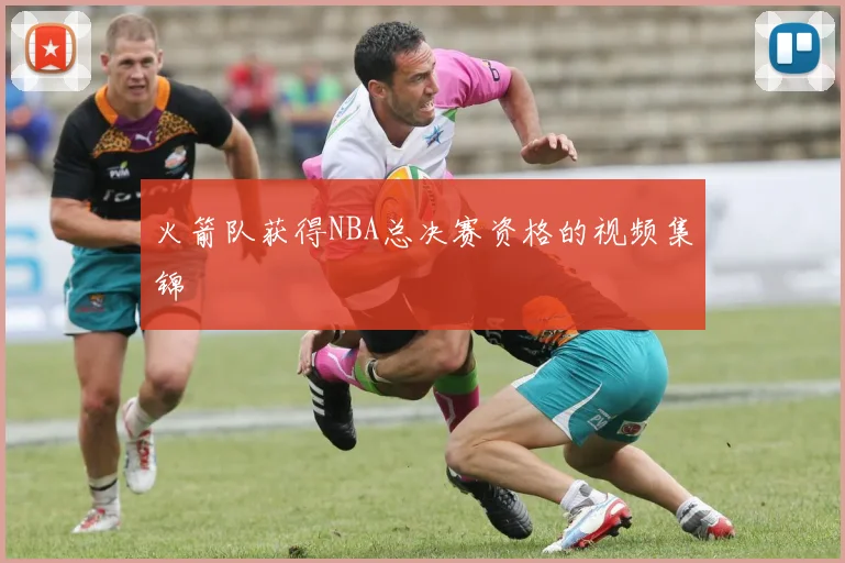 火箭队获得NBA总决赛资格的视频集锦