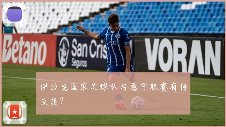 伊拉克国家足球队与意甲联赛有何交集?